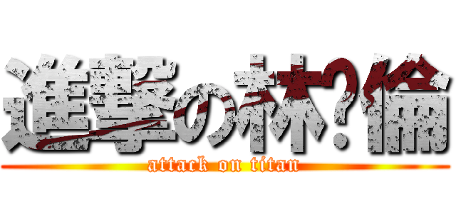 進撃の林琬倫 (attack on titan)