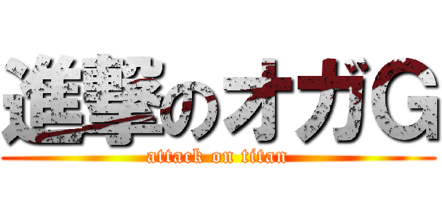 進撃のオガＧ (attack on titan)