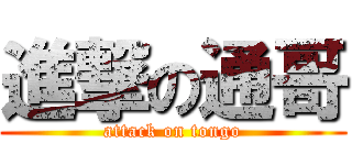 進撃の通哥 (attack on tongo)