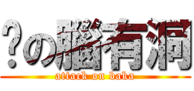 你の腦有洞 (attack on baka)