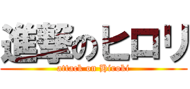 進撃のヒロリ (attack on Hiroki)