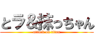 とラ＆抹っちゃん (attack on titan)