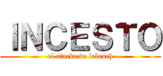 ＩＮＣＥＳＴＯ (el atacke de lelouch)