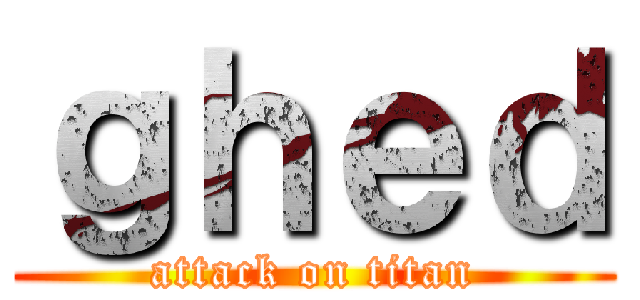 ｇｈｅｄ (attack on titan)