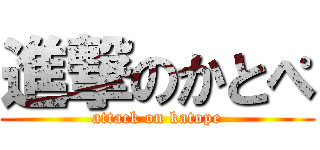 進撃のかとぺ (attack on katope)