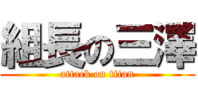 組長の三澤 (attack on titan)