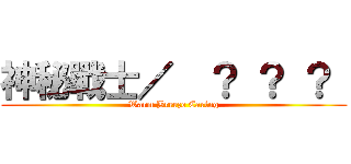 神秘戰士／  ？ ？ ？  (Warm Breeze Caring)