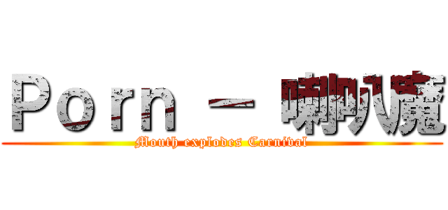 Ｐｏｒｎ － 喇叭魔 (Mouth explodes Carnival)