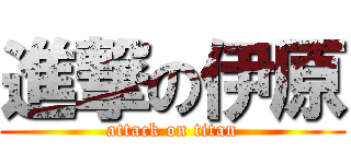進撃の伊原 (attack on titan)