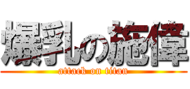 爆乳の施偉 (attack on titan)