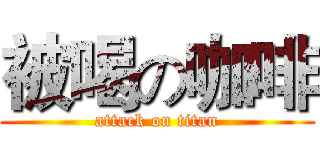 被喝の咖啡 (attack on titan)