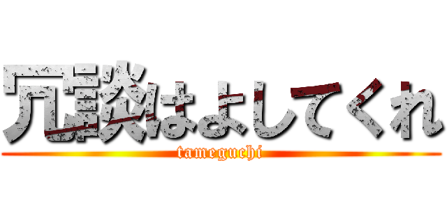冗談はよしてくれ (tameguchi)