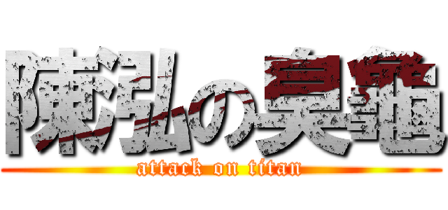 陳泓の臭龜 (attack on titan)