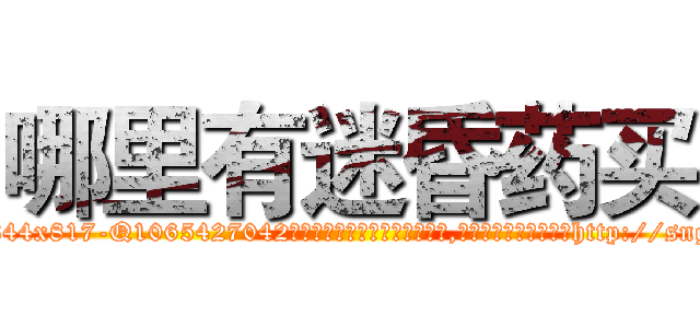 哪里有迷昏药买 (哪里有迷昏药买【电-151x68344x817-Q1065427042元吉药业】我们做的是长期生意,靠的是老客户长期支持http://sngk.net/ECW2V3

参考消息网我们做的是长期生意,靠的是老客户长期支持也许我们早该意识到，就连鲍勃·霍斯金斯（金球奖戏剧类电影男主角 
)