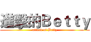 進擊的Ｂｅｔｔｙ (attack of Betty)