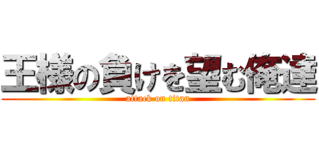 王様の負けを望む俺達 (attack on titan)