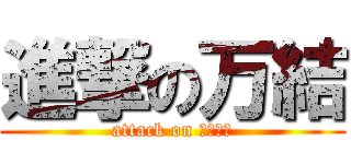 進撃の万結 (attack on バンユイ)