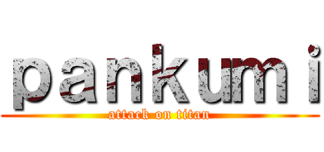 ｐａｎｋｕｍｉ (attack on titan)