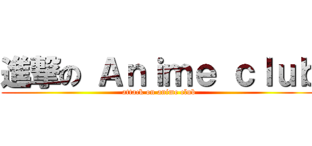 進撃の Ａｎｉｍｅ ｃｌｕｂ (attack on anime club)