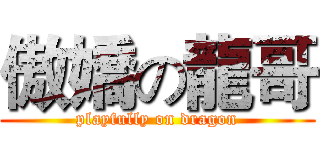 傲嬌の龍哥 (playfully on dragon)