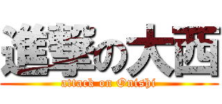 進撃の大西 (attack on Onishi)