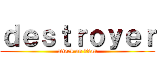 ｄｅｓｔｒｏｙｅｒ (attack on titan)