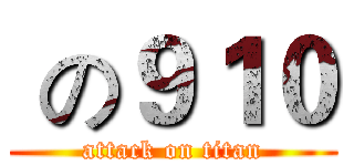  の９１０ (attack on titan)