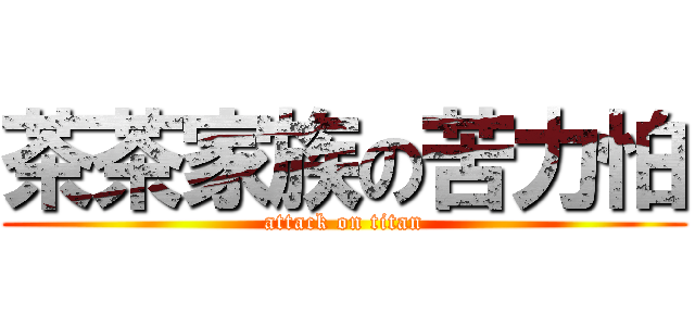 茶茶家族の苦力怕 (attack on titan)