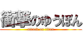 衝撃のゆうぼん (attack on titan)