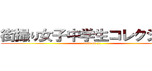 街撮り女子中学生コレクシォン (raid on jc)