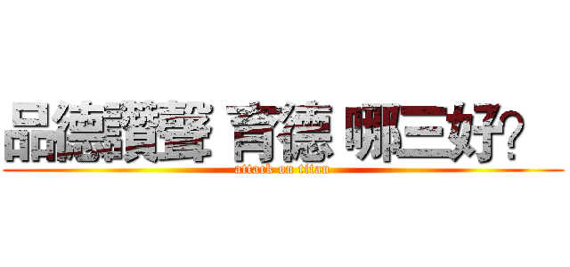 品德讚聲 育德 哪三好？  (attack on titan)