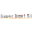 Ｓｕｐｅｒ Ｂｏｗｌ ５１ (Super Bowl 51)
