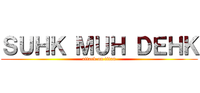 ＳＵＨＫ ＭＵＨ ＤＥＨＫ (attack on titan)