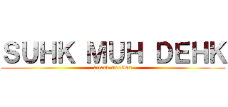 ＳＵＨＫ ＭＵＨ ＤＥＨＫ (attack on titan)