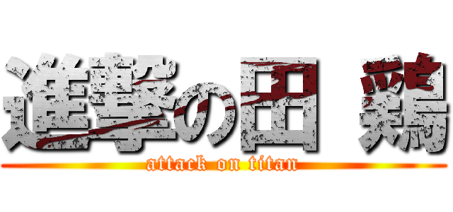 進撃の田 鶏 (attack on titan)