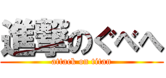 進撃のぐべへ (attack on titan)