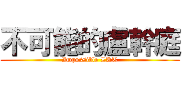 不可能的盧幹庭 (Impossible LKT)