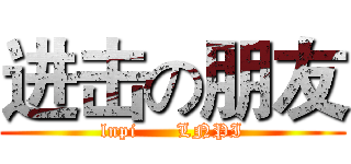 进击の朋友 (lnpi      LNPI)