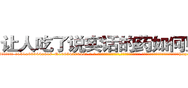 让人吃了说实话的药如何购买 (让人吃了说实话的药如何购买【电-话151x68344x817-Q1065427042元-吉-药-业】我们做的是长期生意,靠的是老客户长期支持 让人吃了说实话的药如何购买在发表了一篇http://sngk.net/l6oWB3

参考消息网我们做的是长期生意,靠的是老客户长期支持也许我们早该意识到，就连鲍勃·霍斯金斯（金球奖戏剧类电影男主角 
)