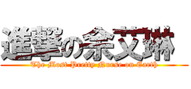 進撃の余艾琳  (The Most Pretty Nurse on Earth)