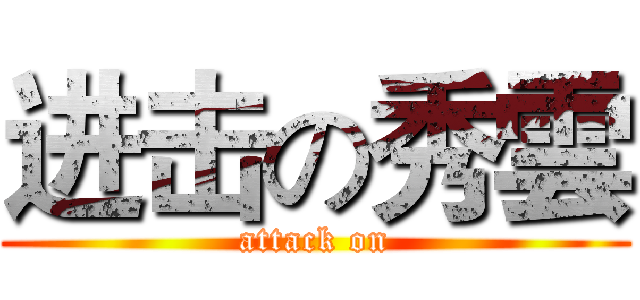 进击の秀雲 (attack on)