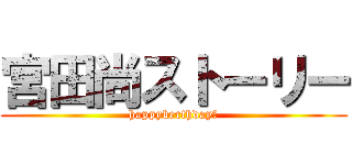 宮田尚ストーリー (happyberthday！)