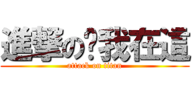 進撃の嘿我在這 (attack on titan)
