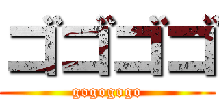ゴゴゴゴ (gogogogo)