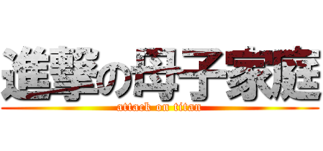 進撃の母子家庭 (attack on titan)