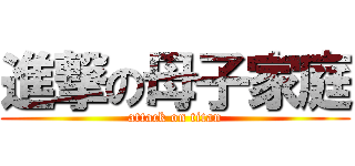 進撃の母子家庭 (attack on titan)
