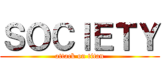 ＳＯＣＩＥＴＹ (attack on titan)