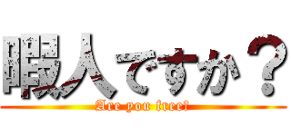 暇人ですか？ (Are you free？)