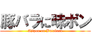 豚バラに味ポン (Ajipon on Butabara)