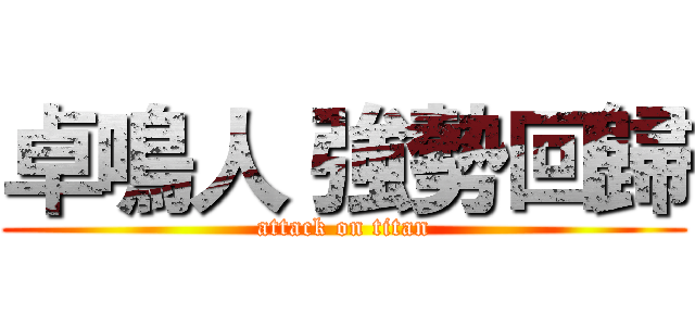 卓鳴人 強勢回歸 (attack on titan)